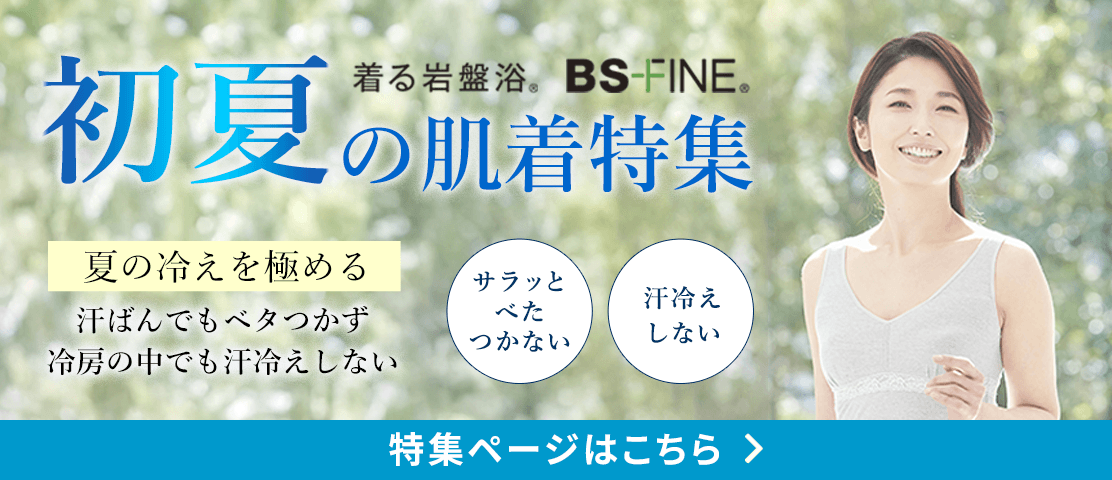 「人を冷えから守る」着る岩盤浴BS-fine 初夏の肌着特集